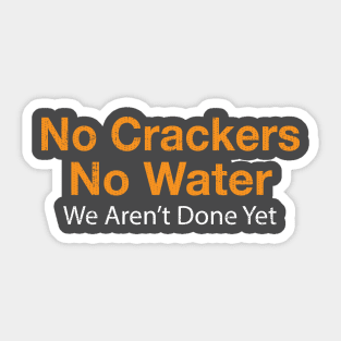 No Crackers No Water We Aren't Done Yet Sticker